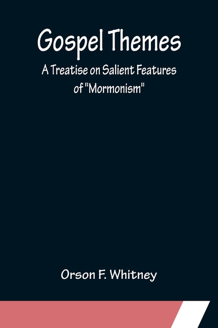 Gospel Themes: A Treatise on Salient Features of "Mormonism" - Ingram