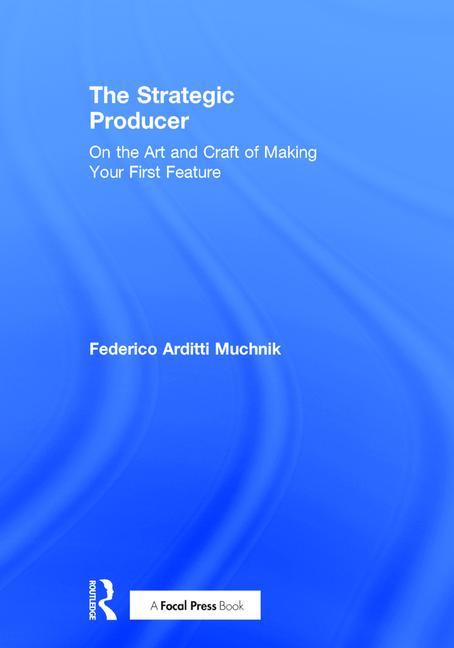 Strategic Producer: On the Art and Craft of Making Your First Feature - Ingram