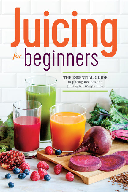 Juicing for Beginners: The Essential Guide to Juicing Recipes and Juicing for Weight Loss - Ingram