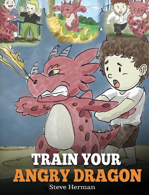 Train Your Angry Dragon: Teach Your Dragon To Be Patient. A Cute Children Story To Teach Kids About Emotions and Anger Management. - Ingram