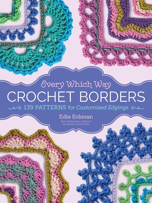 Every Which Way Crochet Borders: 139 Patterns for Customized Edgings - Ingram