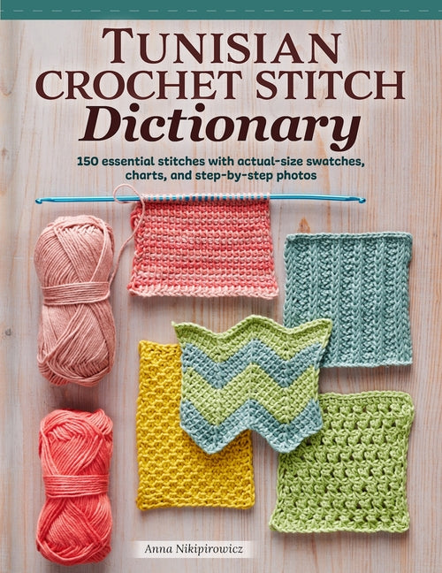 Tunisian Crochet Stitch Dictionary: 150 Essential Stitches with Actual-Size Swatches, Charts, and Step-By-Step Photos - Ingram