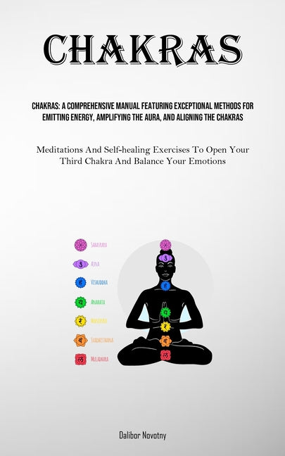 Chakras: A Comprehensive Manual Featuring Exceptional Methods For Emitting Energy, Amplifying The Aura, And Aligning The Chakra - Ingram