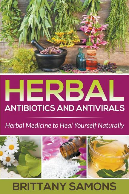 Herbal Antibiotics and Antivirals: Herbal Medicine to Heal Yourself Naturally - Ingram