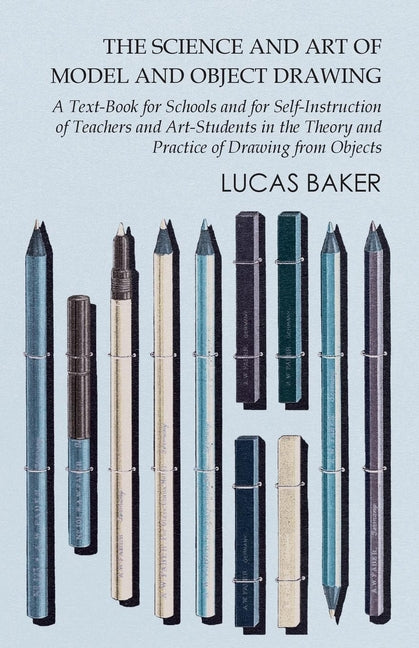 Science and Art of Model and Object Drawing - A Text-Book for Schools and for Self-Instruction of Teachers and Art-Students in the Theory and Practice - Ingram