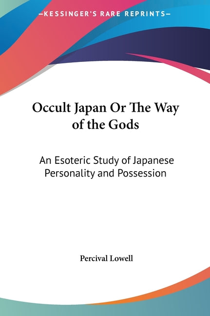 Occult Japan Or The Way of the Gods: An Esoteric Study of Japanese Personality and Possession - Ingram
