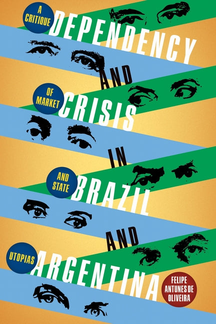 Dependency and Crisis in Brazil and Argentina: A Critique of Market and State Utopias - Ingram