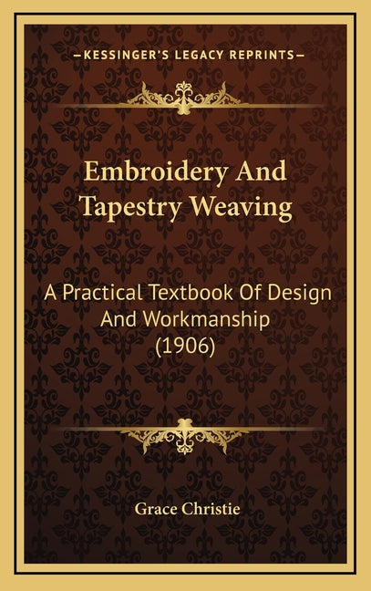Embroidery And Tapestry Weaving: A Practical Textbook Of Design And Workmanship (1906) - Ingram