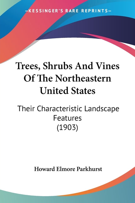Trees, Shrubs And Vines Of The Northeastern United States: Their Characteristic Landscape Features (1903) - Ingram