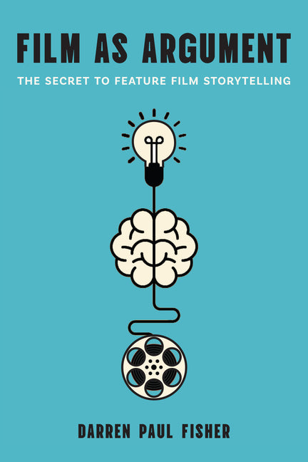 Film as Argument: The Secret to Feature Film Storytelling - Ingram