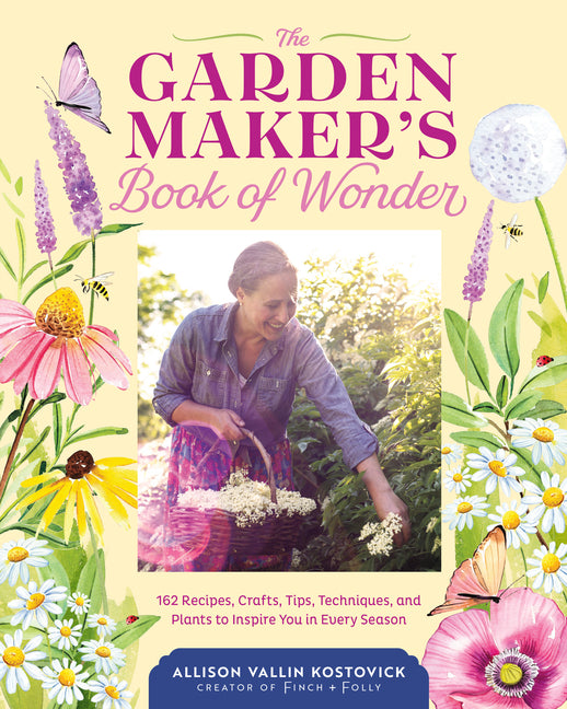 Garden Maker's Book of Wonder: 162 Recipes, Crafts, Tips, Techniques, and Plants to Inspire You in Every Season - Ingram
