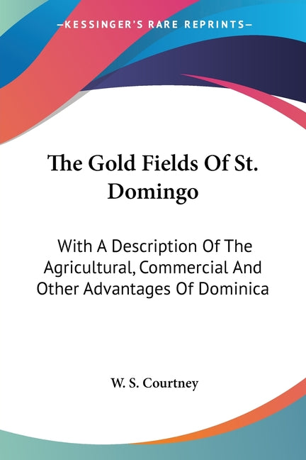 Gold Fields Of St. Domingo: With A Description Of The Agricultural, Commercial And Other Advantages Of Dominica - Ingram