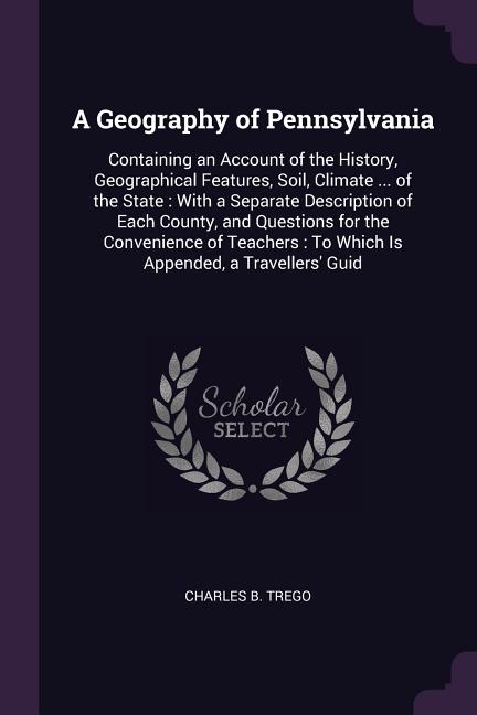 Geography of Pennsylvania: Containing an Account of the History, Geographical Features, Soil, Climate ... of the State: With a Separate Descripti - Ingram