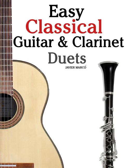 Easy Classical Guitar & Clarinet Duets: Featuring Music of Beethoven, Bach, Wagner, Handel and Other Composers. in Standard Notation and Tablature - Ingram