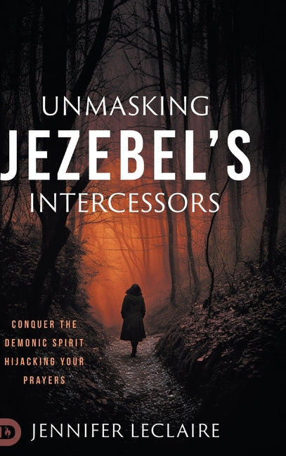 Unmasking Jezebel's Intercessors: Conquer the Demonic Spirit Hijacking Your Prayers - Ingram