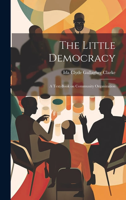 Little Democracy: A Text-book on Community Organization - Ingram