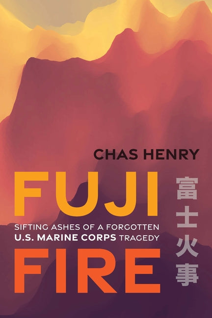 Fuji Fire: Sifting Ashes of a Forgotten U.S. Marine Corps Tragedy - Ingram