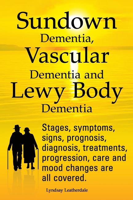 Sundown Dementia, Vascular Dementia and Lewy Body Dementia Explained. Stages, Symptoms, Signs, Prognosis, Diagnosis, Treatments, Progression, Care and - Ingram
