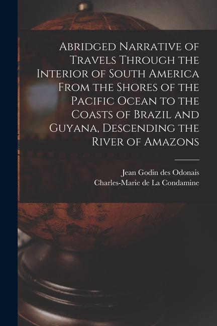Abridged Narrative of Travels Through the Interior of South America From the Shores of the Pacific Ocean to the Coasts of Brazil and Guyana, Descendin - Ingram