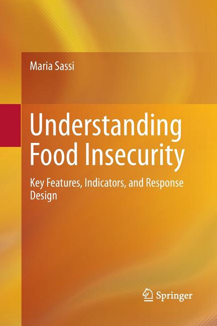 Understanding Food Insecurity: Key Features, Indicators, and Response Design (Softcover Reprint of the Original 1st 2018) - Ingram