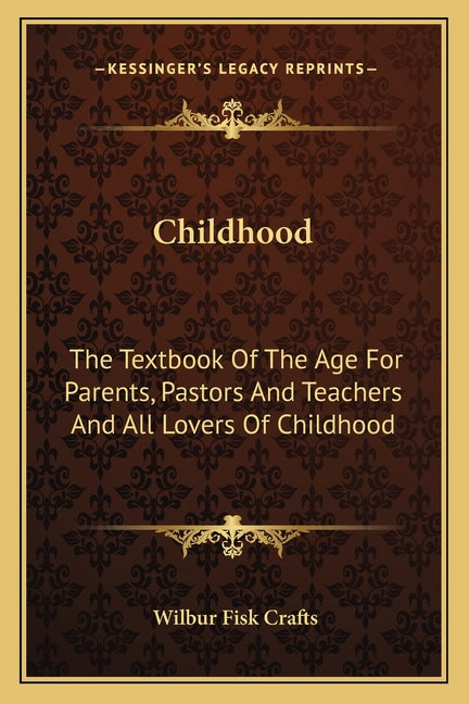Childhood: The Textbook Of The Age For Parents, Pastors And Teachers And All Lovers Of Childhood - Ingram