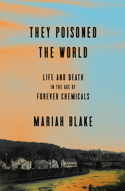They Poisoned the World: Life and Death in the Age of Forever Chemicals - Ingram