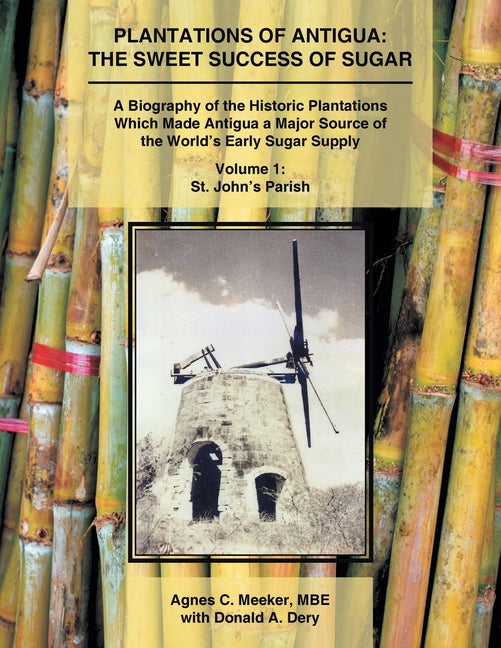 Plantations of Antigua: The Sweet Success of Sugar (Volume 1): A Biography of the Historic Plantations Which Made Antigua a Major Source of the World' - Ingram