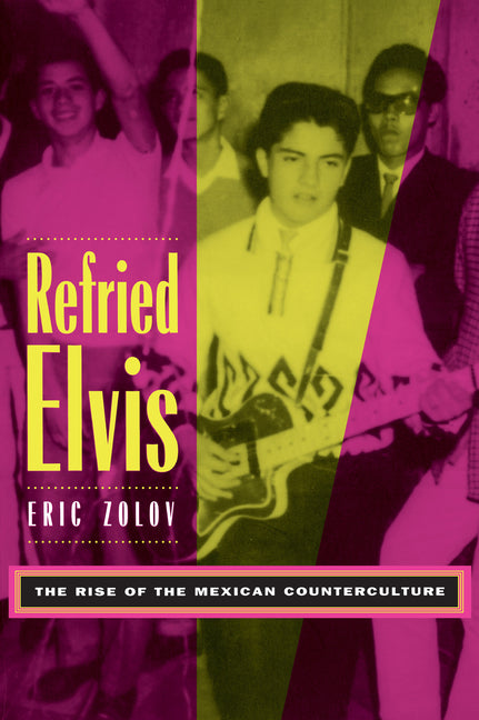 Refried Elvis: The Rise of the Mexican Counterculture - Ingram
