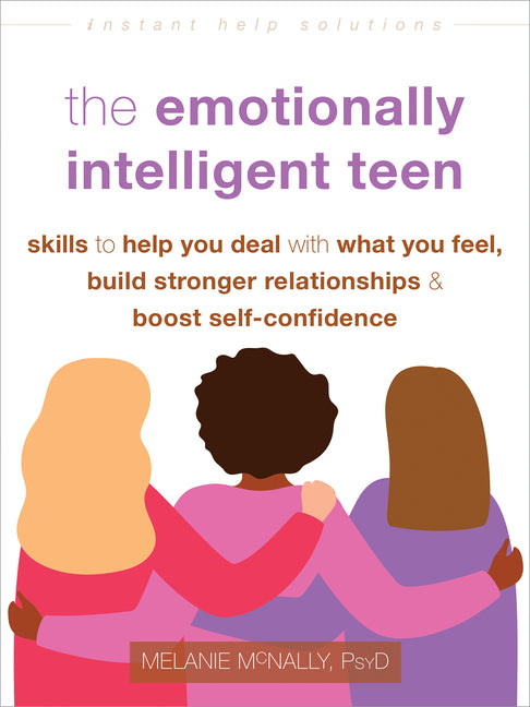 Emotionally Intelligent Teen: Skills to Help You Deal with What You Feel, Build Stronger Relationships, and Boost Self-Confidence - Ingram