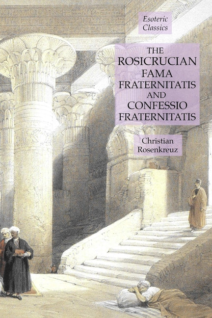 Rosicrucian Fama Fraternitatis and Confessio Fraternitatis: Esoteric Classics - Ingram