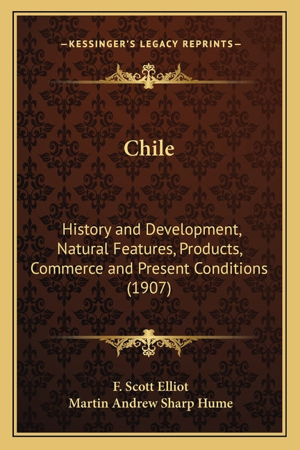 Chile: History and Development, Natural Features, Products, Commerce and Present Conditions (1907) - Ingram