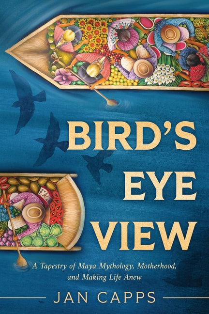 Bird's Eye View: A Tapestry of Maya Mythology, Motherhood, and Making Life Anew - Ingram