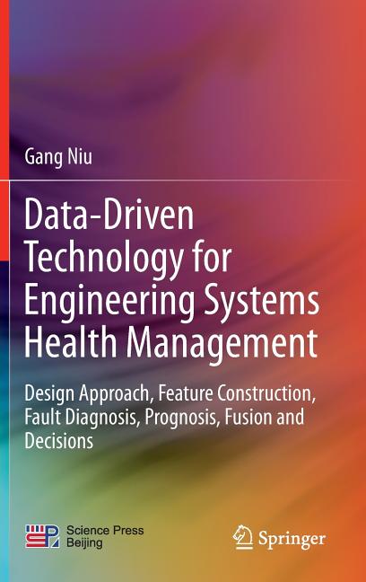 Data-Driven Technology for Engineering Systems Health Management: Design Approach, Feature Construction, Fault Diagnosis, Prognosis, Fusion and Decisi - Ingram