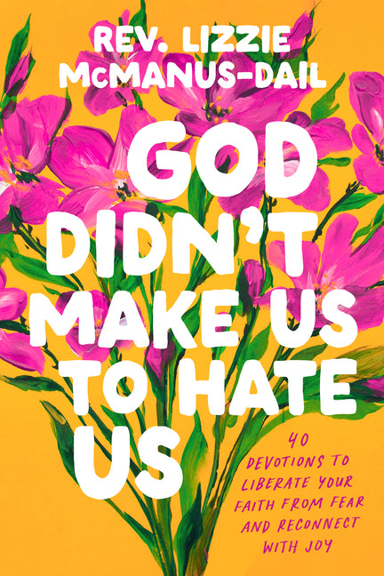 God Didn't Make Us to Hate Us: 40 Devotions to Liberate Your Faith from Fear and Reconnect with Joy - Ingram