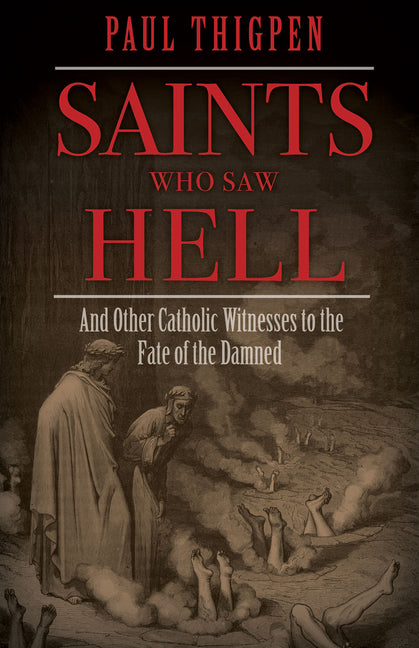 Saints Who Saw Hell: And Other Catholic Witnesses to the Fate of the Damned - Ingram