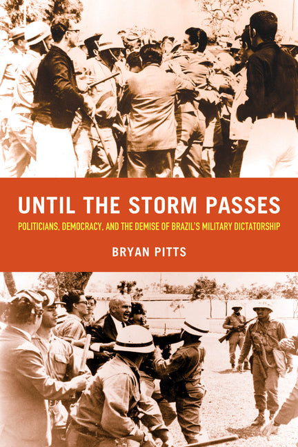 Until the Storm Passes: Politicians, Democracy, and the Demise of Brazil's Military Dictatorship - Ingram