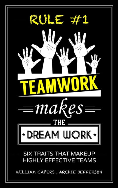 RULE #1 Teamwork Makes The Dream Work: Six Traits That Makeup Highly Effective Teams - Ingram