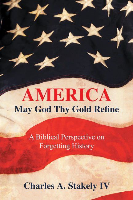 America, May God Thy Gold Refine: A Biblical Perspective on Forgetting History - Ingram