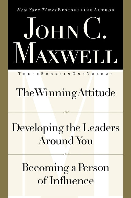 John C. Maxwell, Three Books in One Volume: The Winning Attitude/Developing the Leaders Around You/Becoming a Person of Influence - Ingram