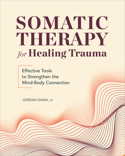 Somatic Therapy for Healing Trauma: Effective Tools to Strengthen the Mind-Body Connection - Ingram