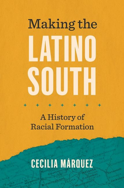 Making the Latino South: A History of Racial Formation - Ingram