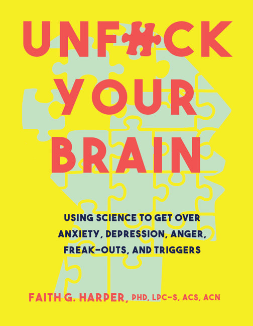 Unfuck Your Brain: Using Science to Get Over Anxiety, Depression, Anger, Freak-Outs, and Triggers - Ingram