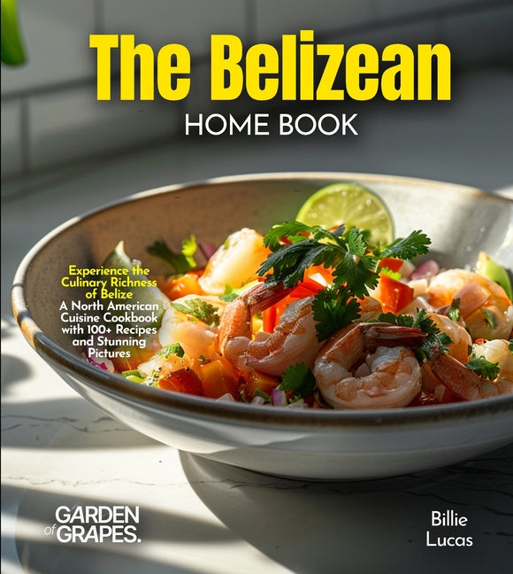 Belizean Home Cook: Experience the Culinary Richness of Belize - A North American Cuisine Cookbook with 100+ Recipes and Stunning Pictures - Ingram