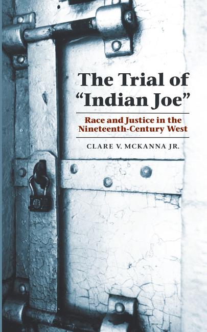 Trial of Indian Joe: Race and Justice in the Nineteenth-Century West - Ingram