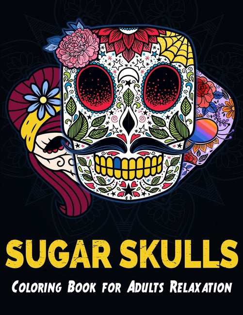 Sugar Skulls Coloring Book for Adults Relaxation: Featuring 50 Detailed Day of the Dead Skull Designs Mixed with Mandala Patterns Background for Stres - Ingram