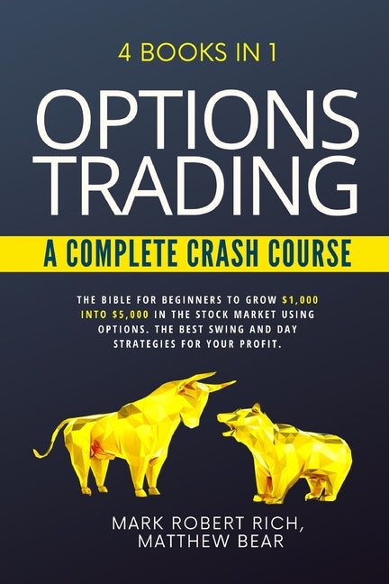 Options Trading - A Complete Crash Course: 4 Books in 1. The Bible for Beginners to Grow $1,000 into $5,000 in the Stock Market Using Options. The Bes - Ingram