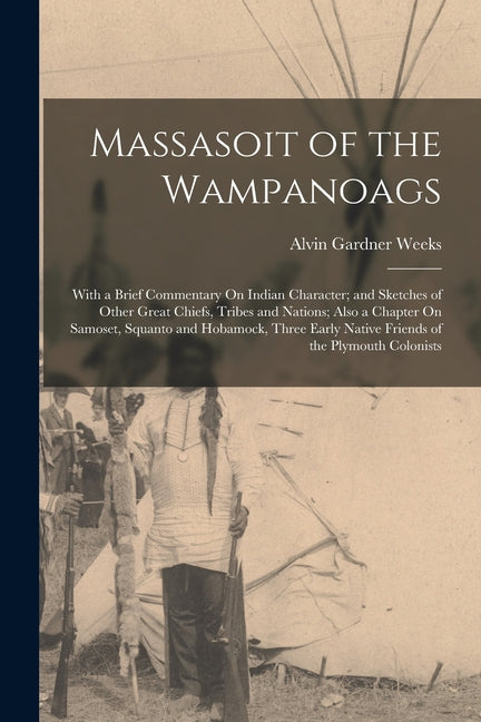 Massasoit of the Wampanoags: With a Brief Commentary On Indian Character; and Sketches of Other Great Chiefs, Tribes and Nations; Also a Chapter On - Ingram