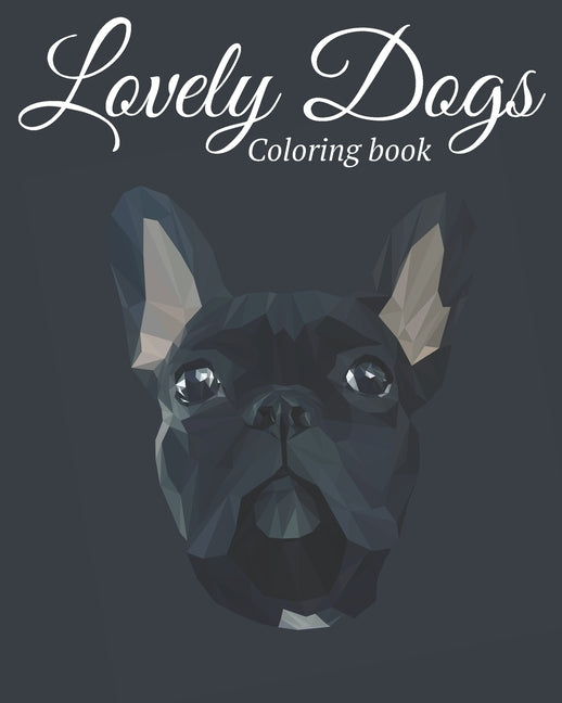 Lovely Dogs Coloring Book: Featuring Beautiful 100 Dogs Including Labrador Retrievers, Bulldogs, German Shepherds, Poodles, Beagles and Many More - Ingram