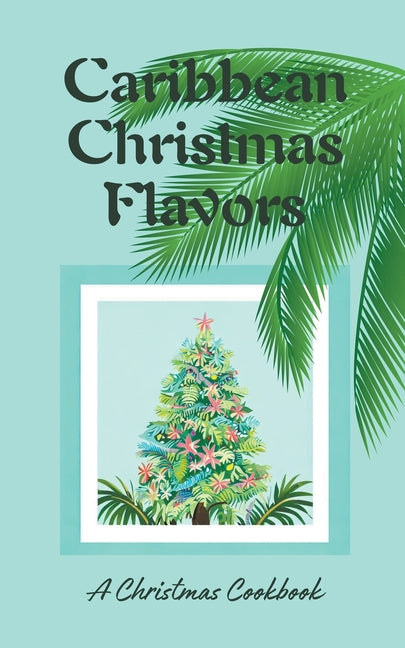 Caribbean Christmas Flavors: A Christmas Cookbook - Ingram