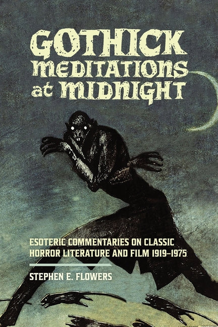Gothick Meditations at Midnight: Esoteric Commentaries on Classic Horror Literature and Film 1919-1975 - Ingram